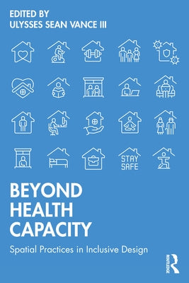 Beyond Health Capacity: Spatial Practices in Inclusive Design by Vance, Ulysses Sean, III