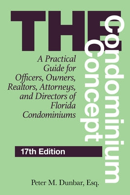 The Condominium Concept: A Practical Guide for Officers, Owners, Realtors, Attorneys, and Directors of Florida Condominiums by Dunbar, Peter M.