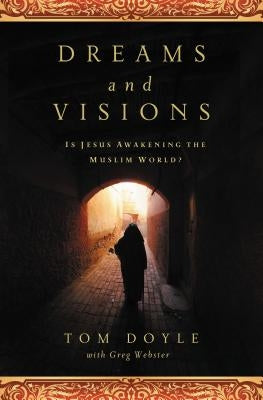 Dreams and Visions: Is Jesus Awakening the Muslim World? by Doyle, Tom