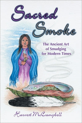 Sacred Smoke: The Ancient Art of Smudging for Modern Times by McCampbell, Harvest