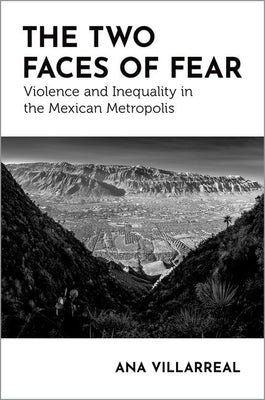The Two Faces of Fear: Violence and Inequality in the Mexican Metropolis by Villarreal, Ana
