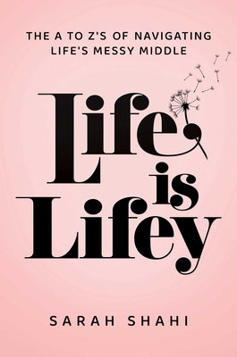 Life Is Lifey: The A to Z's of Navigating Life's Messy Middle by Shahi, Sarah