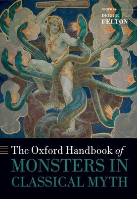 The Oxford Handbook of Monsters in Classical Myth by Felton, Debbie