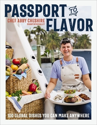 Passport to Flavor: 100 Global Dishes You Can Make Anywhere (an International Cookbook. Delicious Recipes from Around the World) by Cheshire, Abby