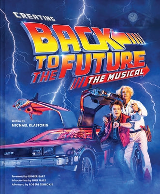 Creating Back to the Future the Musical by Klastorin, Michael