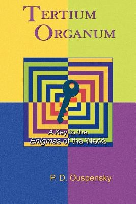 Tertium Organum: A Key to the Enigmas of the World by Ouspensky, P. D.