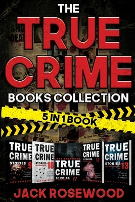 The True Crime Books Collection: 60 Disturbing True Crime Stories About Murder And Mayhem (5-in-1 Book) by Rosewood, Jack
