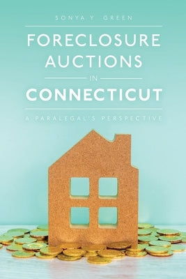 Foreclosure Auctions in Connecticut: A Paralegal's Perspective by Green, Sonya