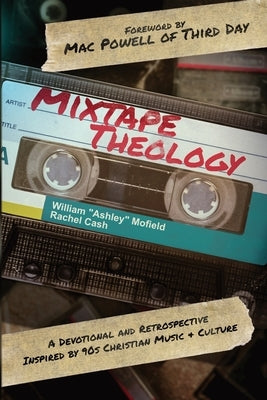 Mixtape Theology: A Bible Study & Retrospective Inspired by 90s Contemporary Christian Music and Culture by Mofield, William Ashley