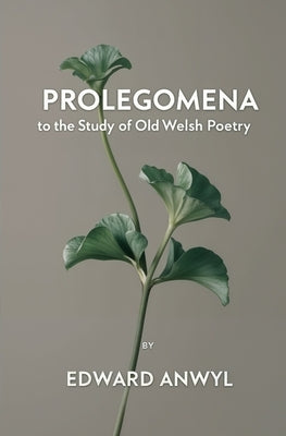 Prolegomena to the Study of Old Welsh Poetry by Anwyl, Edward