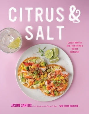 Citrus & Salt: Coastal Mexican Fare from Boston's Hottest Restaurant by Santos, Jason