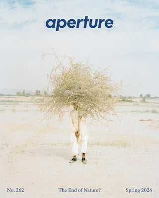 The End of Nature?: Aperture No. 262 by Aperture