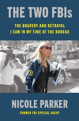 The Two Fbis: The Bravery and Betrayal I Saw in My Time at the Bureau by Parker, Nicole