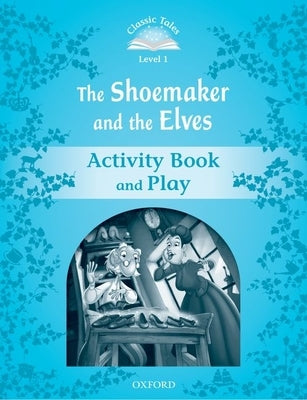 Classic Tales Second Edition Level 1: The Shoemaker and the Elves Activity Book by Oxford