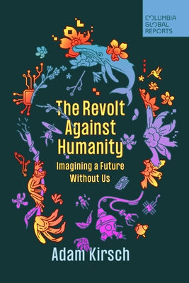 The Revolt Against Humanity: Imagining a Future Without Us by Kirsch, Adam