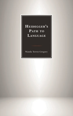 Heidegger's Path to Language by Gregory, Wanda Torres