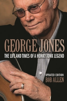 George Jones: The Life and Times of a Honky Tonk Legend by Allen, Bob