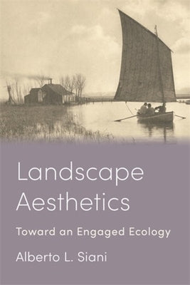 Landscape Aesthetics: Toward an Engaged Ecology by Siani, Alberto L.