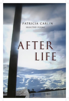 After Life: Selected Poems by Carlin, Patricia