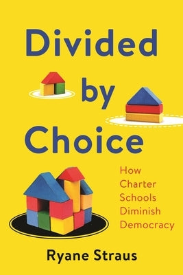 Divided by Choice: How Charter Schools Diminish Democracy by Straus, Ryane McAuliffe