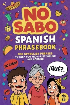 No Sabo Spanish Phrasebook: 800 Spanglish Phrases to Keep You From Just Smiling and Nodding by Towin, Explore
