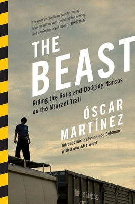 The Beast: Riding the Rails and Dodging Narcos on the Migrant Trail by Martinez, Oscar