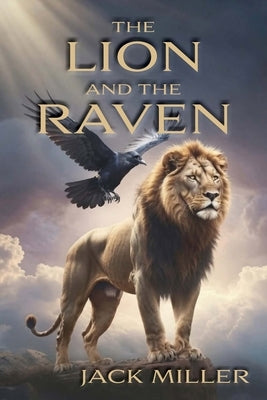 The Lion and the Raven: An Epic Poem by Miller, Jack