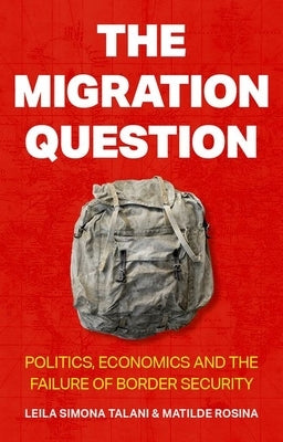 The Migration Question: Politics, Economics and the Failure of Border Security by Talani, Leila Simona