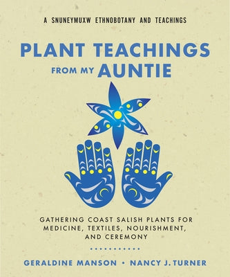 Plant Teachings from My Auntie: Gathering Coast Salish Plants for Medicine, Textiles, Nourishment, and Ceremony by Manson, Geraldine
