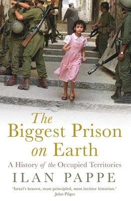 The Biggest Prison on Earth: A History of Gaza and the Occupied Territories by Pappe, Ilan