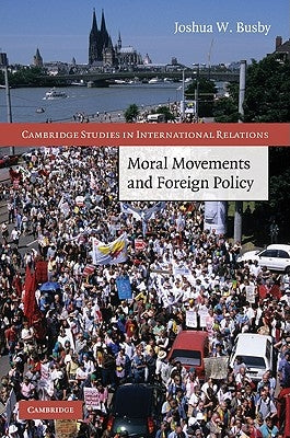 Moral Movements and Foreign Policy by Busby, Joshua W.
