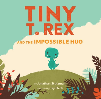 Tiny T. Rex and the Impossible Hug by Stutzman, Jonathan