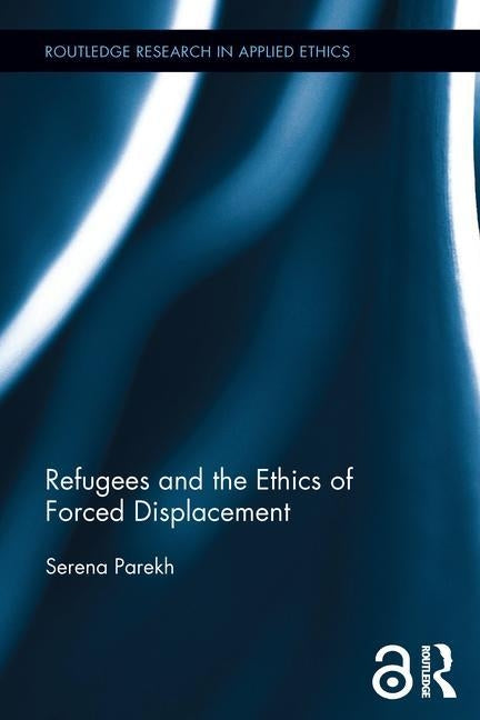 Refugees and the Ethics of Forced Displacement by Parekh, Serena