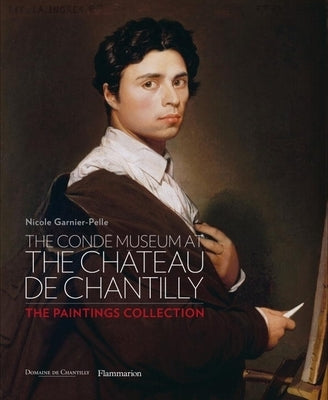 The Conde Museum at the Chateau de Chantilly: The Paintings Collection by Garnier-Pelle, Nicole