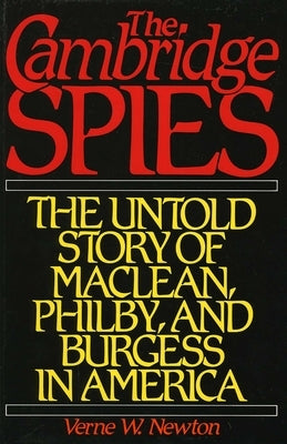 Cambridge Spies: The Untold Story of McLean, Philby, and Burgess by Newton, Verne W.