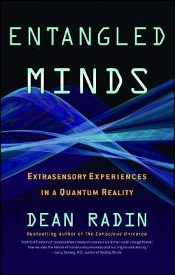 Entangled Minds: Extrasensory Experiences in a Quantum Reality by Radin, Dean