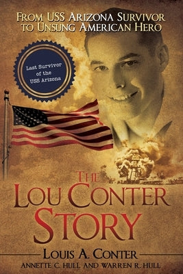 The Lou Conter Story: From USS Arizona Survivor to Unsung American Hero by Conter, Louis A.