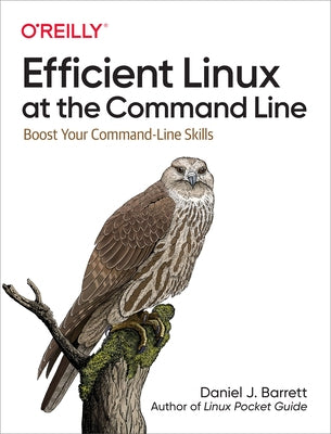 Efficient Linux at the Command Line: Boost Your Command-Line Skills by Barrett, Daniel J.