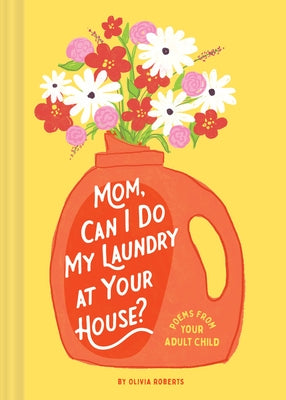 Mom, Can I Do My Laundry at Your House?: Poems from Your Adult Child by Roberts, Olivia