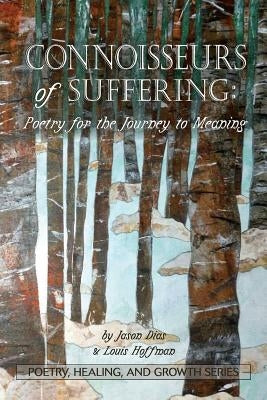 Connoisseurs of Suffering: Poetry for the Journey to Meaning by Dias, Jason