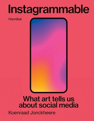 Instagrammable: What Art Tells Us about Social Media by Jonckheere, Koenraad