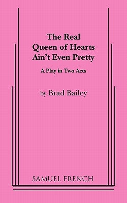 The Real Queen of Hearts Ain't Even Pretty by Bailey, Brad