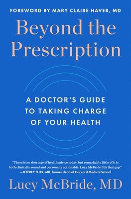 Beyond the Prescription: A Doctor's Guide to Taking Charge of Your Health by McBride, Lucy