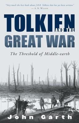 Tolkien and the Great War: The Threshold of Middle-Earth by Garth, John