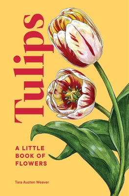 Tulips: A Little Book of Flowers by Weaver, Tara Austen