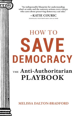 How to Save Democracy: The Anti-Authoritarian Playbook by Dalton-Bradford, Melissa