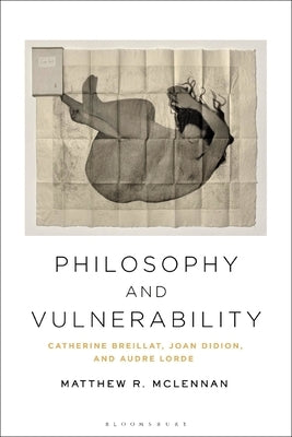 Philosophy and Vulnerability: Catherine Breillat, Joan Didion, and Audre Lorde by McLennan, Matthew R.