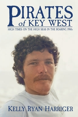 Pirates of Key West: High Times on the High Seas in the Roaring 1980s by Harriger, Kelly Ryan