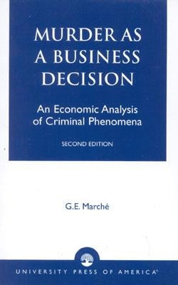 Murder as a Business Decision: An Economic Analysis of Criminal Phenomena by MarchÃ©, G. E.