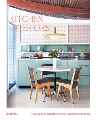 Kitchen Interiors: New Designs and Interior for Cooking and Dining by Gestalten